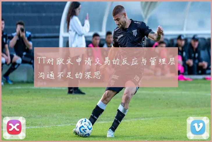 TT对欧文申请交易的反应与管理层沟通不足的深思